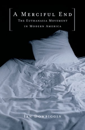 A Merciful End The Euthanasia Movement in Modern America【電子書籍】[ Ian Dowbiggin ]