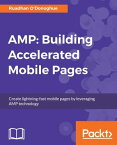 AMP: Building Accelerated Mobile Pages Engineer naturally lean web pages and leverage the latest web platform features to dramatically boost page speed【電子書籍】[ Ruadhan O'Donoghue ]