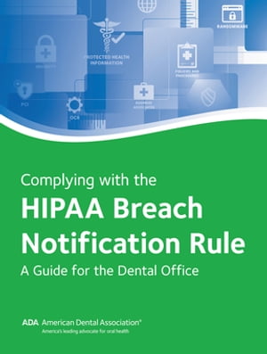 Complying with the HIPAA Breach Notification Rule: A Guide for the Dental Office A Guide for the Dental Team