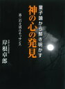 量子論から解き明かす 神の心の発見 第二の文明ルネッサンス【電子書籍】[ 岸根卓郎 ]