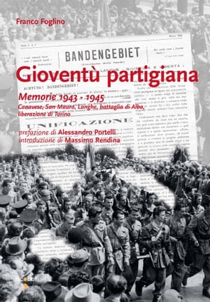 Giovent? partigiana Memorie 1943 - 1945. Canavese, San Mauro, Langhe, battaglia di Alba, liberazione di Torino