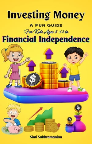 Investing Money: A Fun Guide for Kids Ages 8-12 to Financial Independence Self Help【電子書籍】 Simi Subhramanian