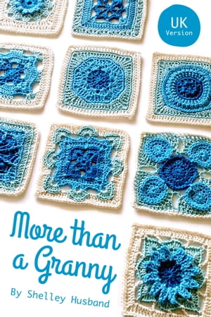 More than a Granny: 20 Versatile Crochet Square Patterns UK Version【電子書籍】 Shelley Husband