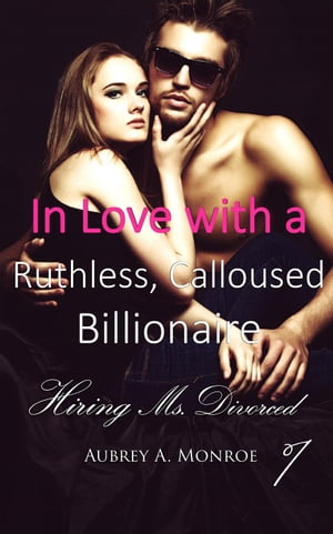 In Love with a Ruthless, Calloused Billionaire 1: Hiring Ms. Divorced