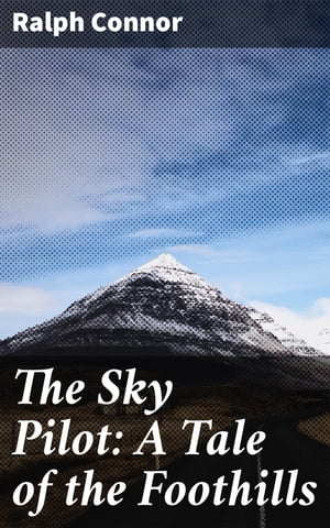 The Sky Pilot: A Tale of the FoothillsŻҽҡ[ Ralph Connor ]