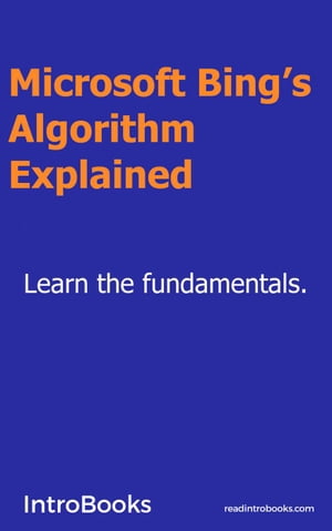 Microsoft Bing’s Algorithm Explained【電子書籍】[ IntroBooks Team ]