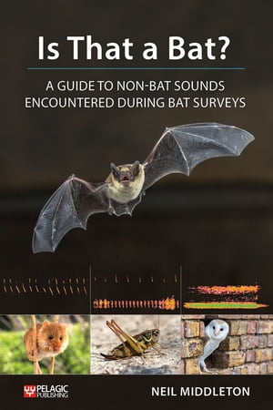 Is That a Bat? A Guide to Non-Bat Sounds Encountered During Bat Surveys【電子書籍】[ Neil Middle..