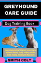 GREYHOUND CARE GUIDE Dog Training Book Owners Guide On How To Raise A Perfect Do...