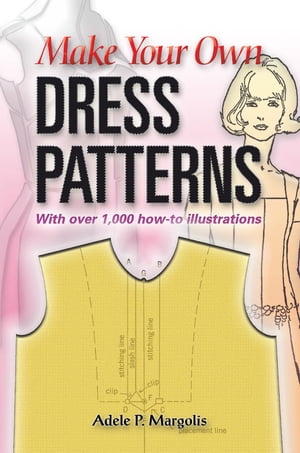 Make Your Own Dress Patterns: With over 1,000 how-to illustrations