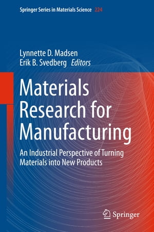Materials Research for Manufacturing An Industrial Perspective of Turning Materials into New Products【電子書籍】