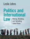 Politics and International Law Making, Breaking, and Upholding Global Rules
