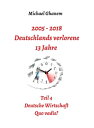 2005 - 2018: Deutschlands verlorene 13 Jahre Teil 4: Deutsche Wirtschaft Quo vadis?