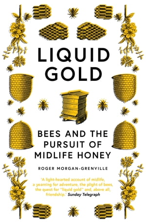 Liquid Gold Bees and the Pursuit of Midlife Honey【電子書籍】[ Roger Morgan-Grenville ]