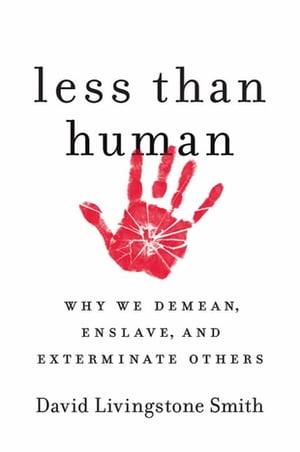 Less Than HumanWhy We Demean, Enslave, and Exterminate Others【電子書籍】[ David Livingstone Smith ]