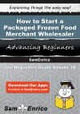 How to Start a Packaged Frozen Food Merchant Wholesaler Business How to Start a Packaged Frozen Food Merchant Wholesaler Business【電子書籍】 Rosemarie Stevenson