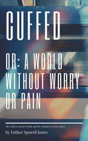 Cuffed: Or, A World Without Worry or PainŻҽҡ[ Esther Spurrill Jones ]