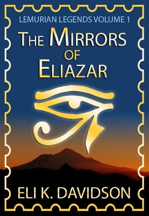 The Mirrors of Eliazar Lemurian Legends Volume 1Żҽҡ[ Eli K. Davidson ]