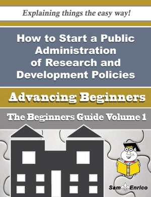 How to Start a Public Administration of Research and Development Policies Business (Beginners Guide