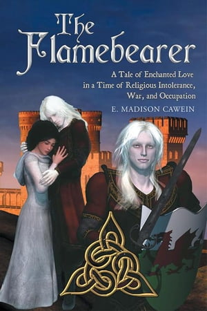 The Flamebearer A Tale of Enchanted Love in a Time of Religious Intolerance, War, and Occupation【電子書籍】 E. MADISON CAWEIN