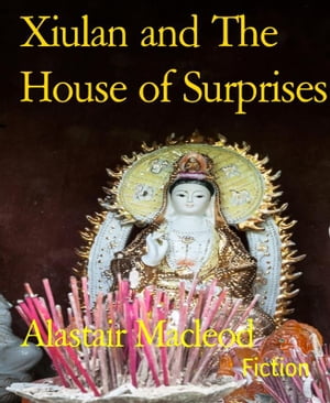 Xiulan and The House of Surprises【電子書籍】 Alastair Macleod