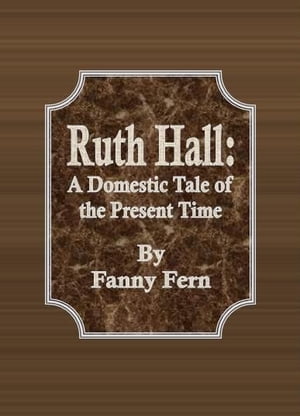 Ruth Hall: A Domestic Tale of the Present TimeŻҽҡ[ Fanny Fern ]