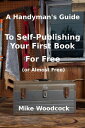 A Handyman's Guide to Self-Publishing Your First Book for Free (or Almost Free)【電子書籍】[ Mike Woodcock ]