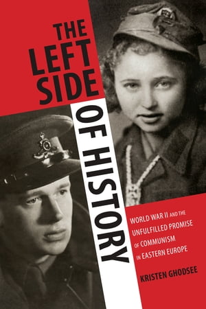 The Left Side of History World War II and the Unfulfilled Promise of Communism in Eastern Europe【電子書籍】[ Kristen Ghodsee ]