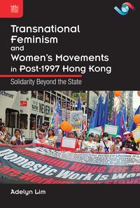 Transnational Feminism and Women’s Movements in Post-1997 Hong Kong Solidarity Beyond the State【電子書籍】 Adelyn Lim