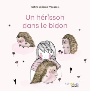 Un h?risson dans le bidonŻҽҡ[ Justine Laberge-Vaugeois ]