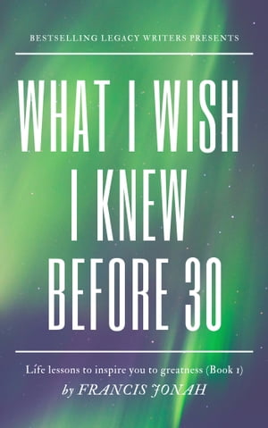 What I Wish I Knew Before 30; Life Lessons To Inspire You To Greatness