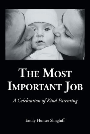 The Most Important Job A Celebration of Kind Parenting【電子書籍】[ Emily Hunter Slingluff ]