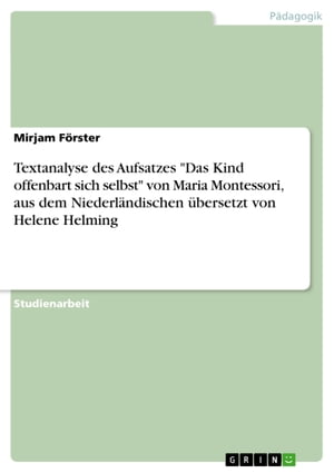 Textanalyse des Aufsatzes 'Das Kind offenbart sich selbst' von Maria Montessori, aus dem Niederländischen übersetzt von Helene Helming