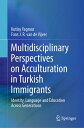 Multidisciplinary Perspectives on Acculturation in Turkish Immigrants Identity, Language and Education Across Generations【電子書籍】 Kutlay Yagmur