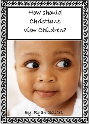 How Should Christians View Children?