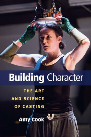 Building Character The Art and Science of Casting【電子書籍】[ Amy Cook ]