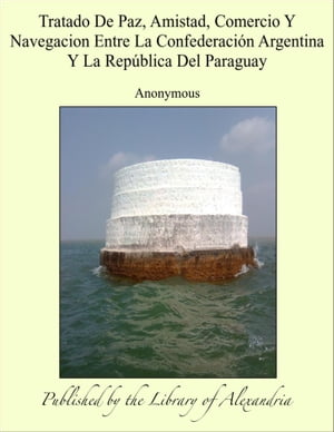 Tratado De Paz, Amistad, Comercio Y Navegacion Entre La Confederación Argentina Y La República Del Paraguay