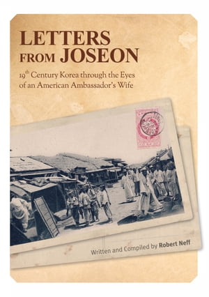 Letters From Joseon 19th Century Korea through the Eyes of an American Ambassador's Wife【電子書籍】[ Robert Neff ]