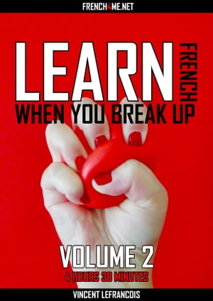 Learn French when you break up (4 hours 38 minutes) - Vol 2 (+ AUDIO) Audio ebook with hundreds of French phrases and their English translation【電子書籍】[ Vincent Lefrancois ]