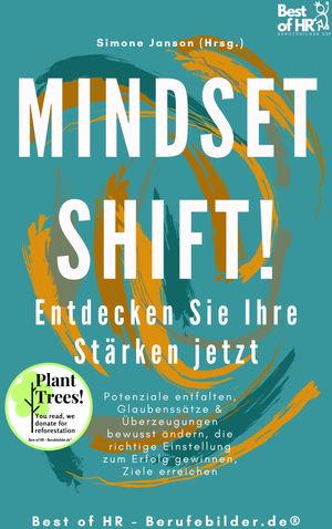 Mindset Shift! Entdecken Sie Ihre St?rken jetzt Potenziale entfalten, Glaubenss?tze & ?berzeugungen bewusst ?ndern, die richtige Einstellung zum Erfolg gewinnen, Ziele erreichen