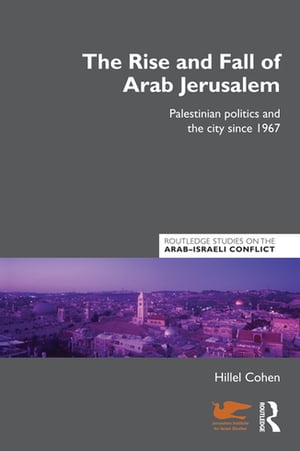 The Rise and Fall of Arab Jerusalem Palestinian Politics and the City since 1967