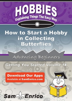 How to Start a Hobby in Collecting Butterflies How to Start a Hobby in Collecting Butterflies【電子書籍】[ Rodolfo Morrison ]