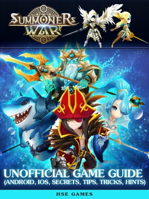 Summoners War Unofficial Game Guide (Android, Ios, Secrets, Tips, Tricks, Hints)【電子書籍】[ Hse Games ]