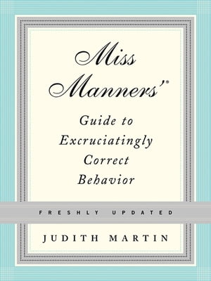 Miss Manners' Guide to Excruciatingly Correct Behavior (Freshly Updated)