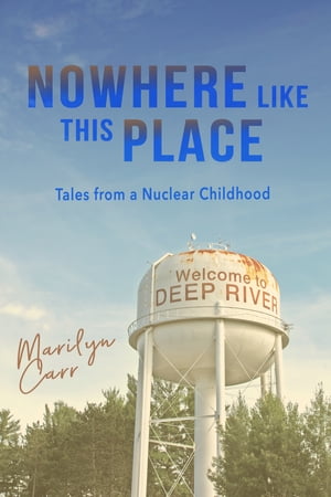 Nowhere like This Place Tales from a Nuclear Childhood【電子書籍】 Marilyn Carr