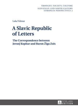 A Slavic Republic of Letters The Correspondence between Jernej Kopitar and Baron ?iga ZoisŻҽҡ[ Luka Vidmar ]