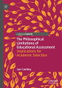 The Philosophical Limitations of Educational Assessment Implications for Academic Selection【電子書籍】 Ian Cantley