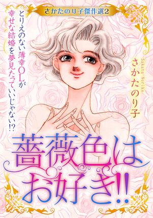 さかたのり子傑作選 2 薔薇色はお好き!!〜とりえのない薄幸OLが幸せな結婚を夢見たっていいじゃない!?〜