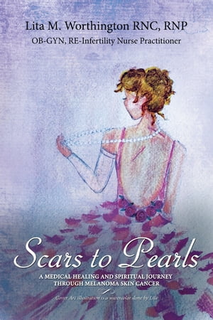 Scars to Pearls A Medical Healing and Spiritual Journey Through the Phases of Malignant Melanoma Stage IIIA Skin Cancer with Micro-Metastasis.