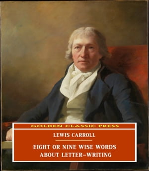 Eight or Nine Wise Words about Letter-Writing【電子書籍】[ Lewis Carroll ]