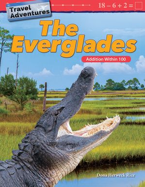 Travel Adventures: The Everglades: Addition Within 100【電子書籍】[ Dona Herweck Rice ]